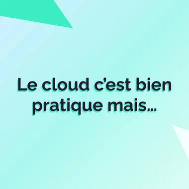 Le cloud c'est bien pratique mais...